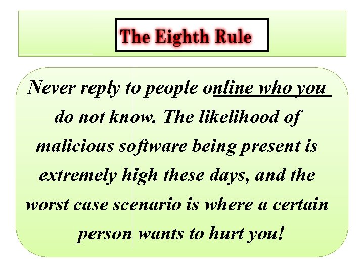 Never reply to people online who you do not know. The likelihood of malicious