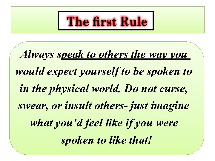 Always speak to others the way you would expect yourself to be spoken to