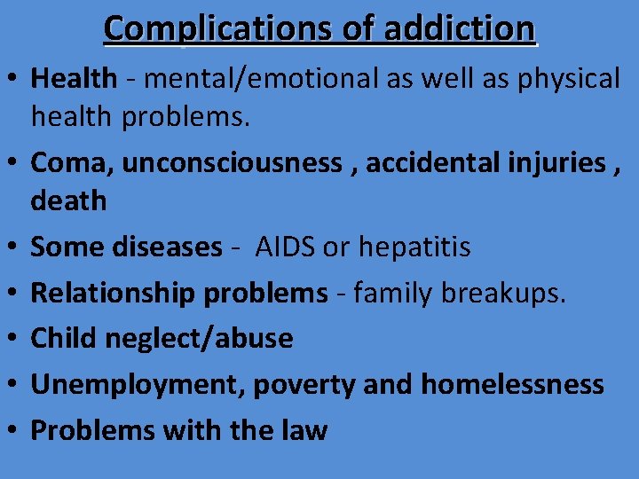 Complications of addiction • Health - mental/emotional as well as physical health problems. •