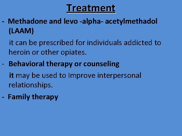Treatment - Methadone and levo -alpha- acetylmethadol (LAAM) it can be prescribed for individuals