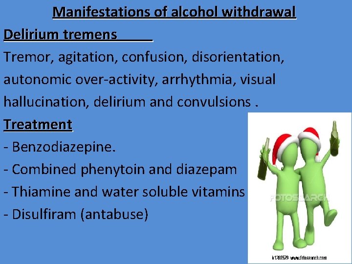 Manifestations of alcohol withdrawal Delirium tremens Tremor, agitation, confusion, disorientation, autonomic over-activity, arrhythmia, visual