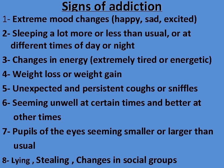 Signs of addiction 1 - Extreme mood changes (happy, sad, excited) 2 - Sleeping