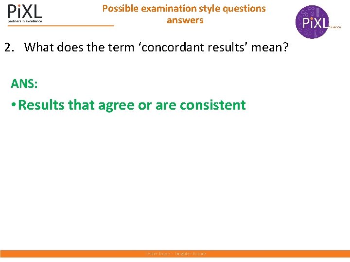 Possible examination style questions answers 2. What does the term ‘concordant results’ mean? ANS: