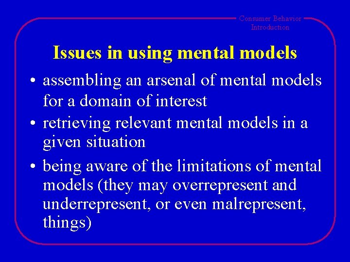 Consumer Behavior Introduction Issues in using mental models • assembling an arsenal of mental Consumer Behavior Introduction Issues in using mental models • assembling an arsenal of mental