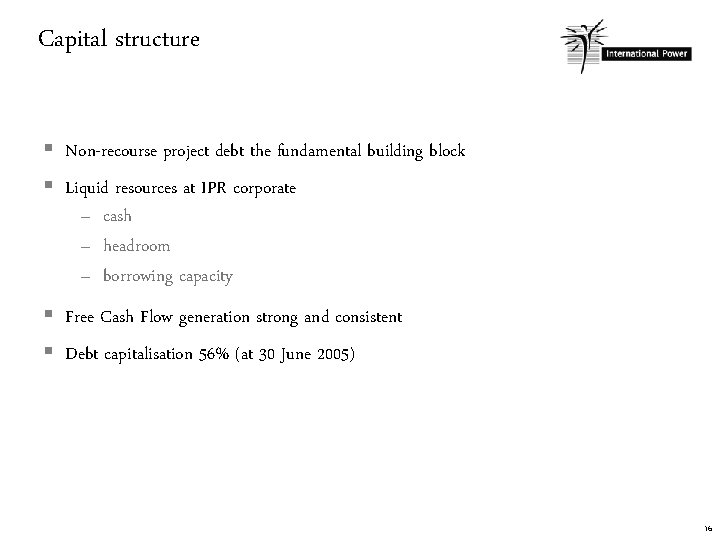 Capital structure § Non-recourse project debt the fundamental building block § Liquid resources at