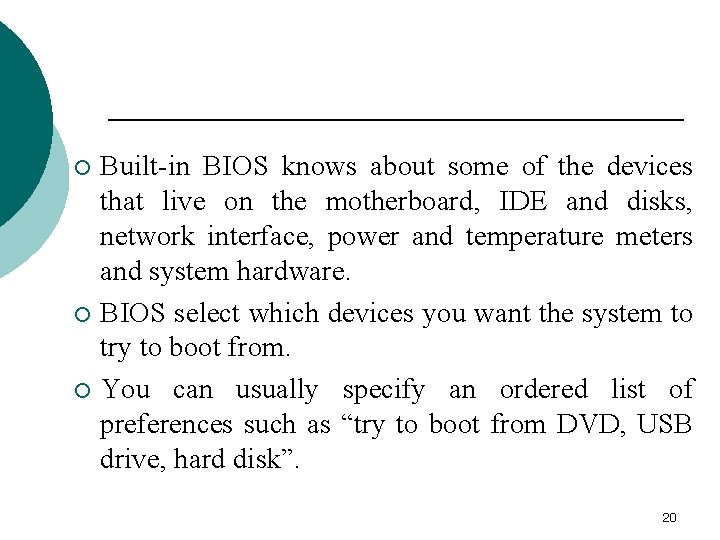 Built-in BIOS knows about some of the devices that live on the motherboard, IDE