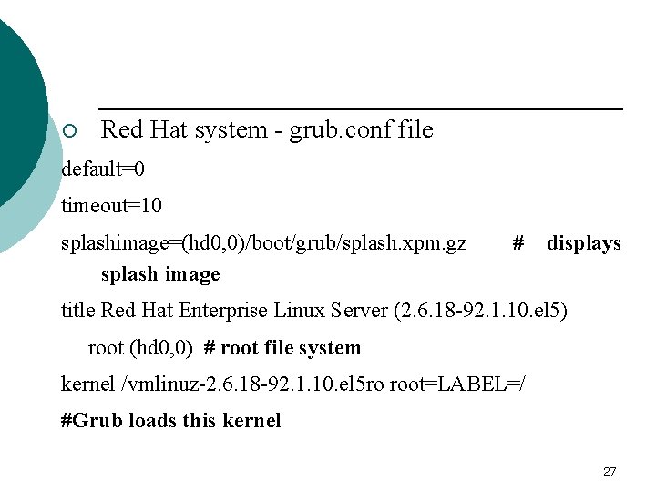 ¡ Red Hat system - grub. conf file default=0 timeout=10 splashimage=(hd 0, 0)/boot/grub/splash. xpm.