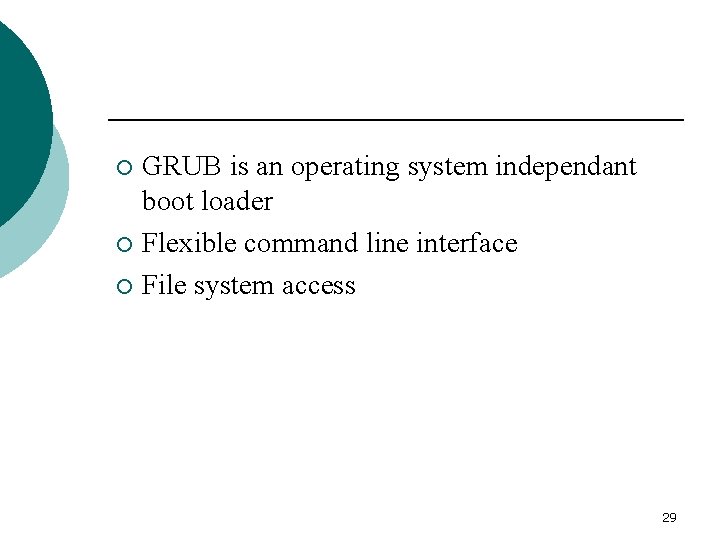 GRUB is an operating system independant boot loader ¡ Flexible command line interface ¡