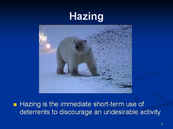 Hazing n Hazing is the immediate short-term use of deterrents to discourage an undesirable