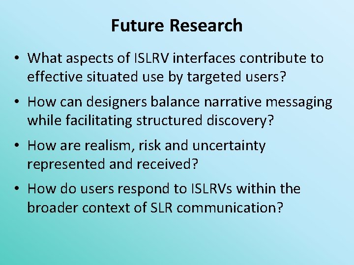 Future Research • What aspects of ISLRV interfaces contribute to effective situated use by