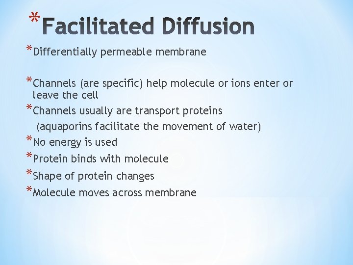 * *Differentially permeable membrane *Channels (are specific) help molecule or ions enter or leave