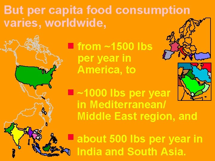But per capita food consumption varies, worldwide, from ~1500 lbs per year in America,