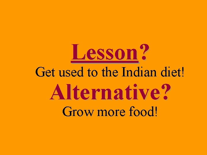 Lesson? Get used to the Indian diet! Alternative? Grow more food! 
