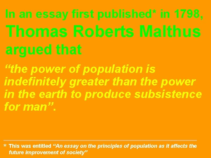 In an essay first published* in 1798, Thomas Roberts Malthus argued that “the power