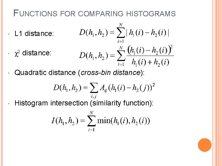 FUNCTIONS FOR COMPARING HISTOGRAMS • L 1 distance: • χ2 distance: • Quadratic distance