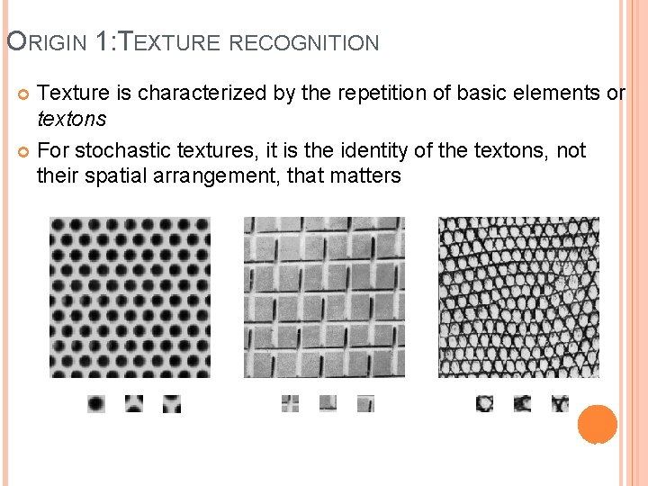 ORIGIN 1: TEXTURE RECOGNITION Texture is characterized by the repetition of basic elements or