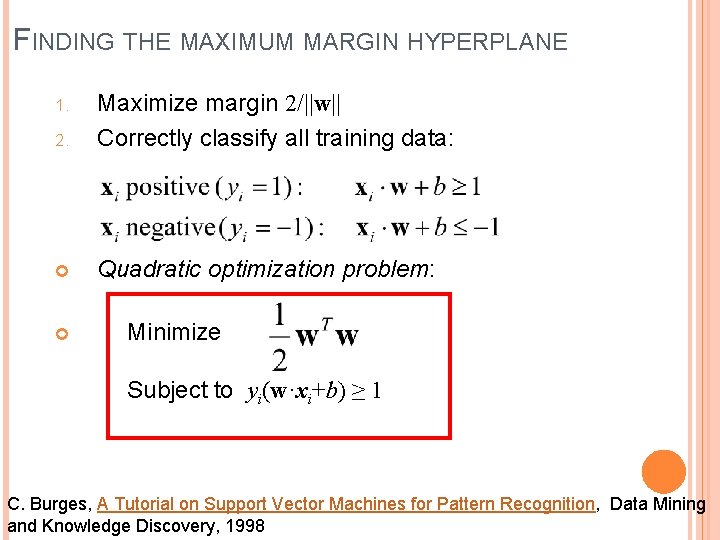 FINDING THE MAXIMUM MARGIN HYPERPLANE 2. Maximize margin 2/||w|| Correctly classify all training data: