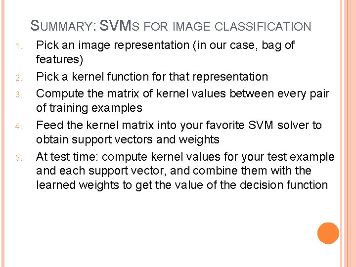 SUMMARY: SVMS FOR IMAGE CLASSIFICATION 1. 2. 3. 4. 5. Pick an image representation