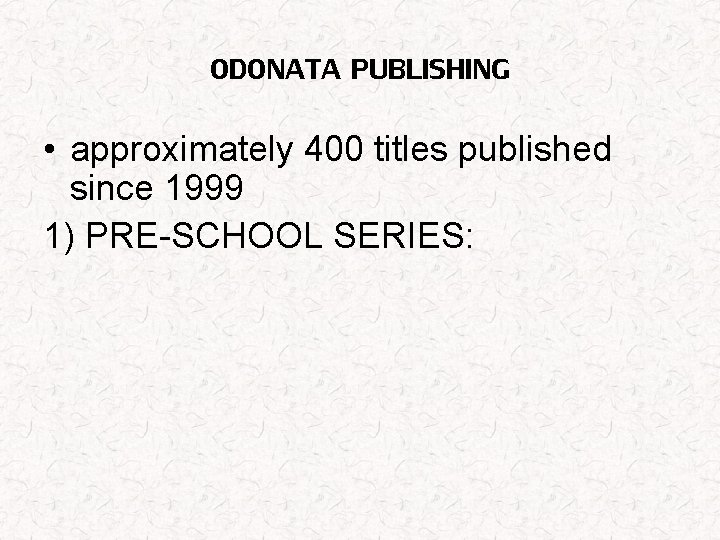 ODONATA PUBLISHING • approximately 400 titles published since 1999 1) PRE-SCHOOL SERIES: 