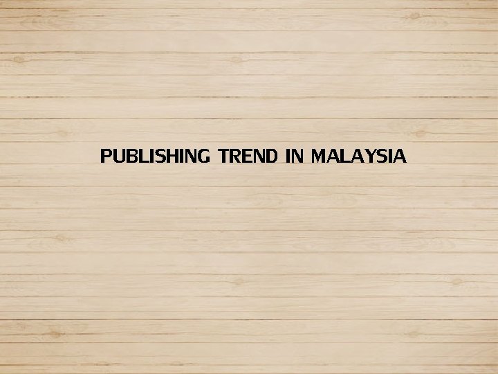 PUBLISHING TREND IN MALAYSIA 