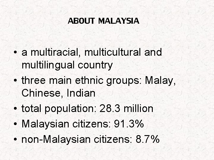 ABOUT MALAYSIA • a multiracial, multicultural and multilingual country • three main ethnic groups: