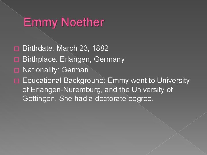 Emmy Noether Birthdate: March 23, 1882 � Birthplace: Erlangen, Germany � Nationality: German �