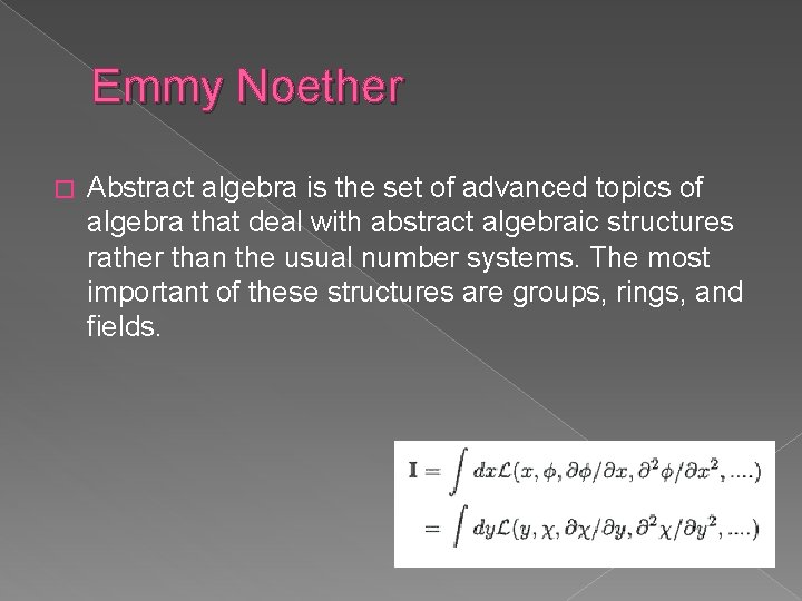 Emmy Noether � Abstract algebra is the set of advanced topics of algebra that