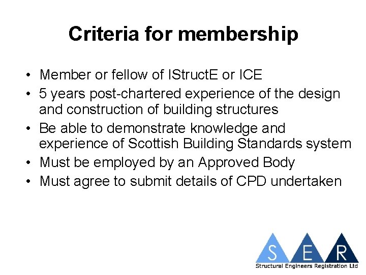 Criteria for membership • Member or fellow of IStruct. E or ICE • 5