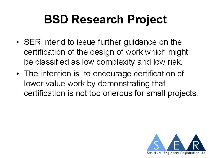 BSD Research Project • SER intend to issue further guidance on the certification of