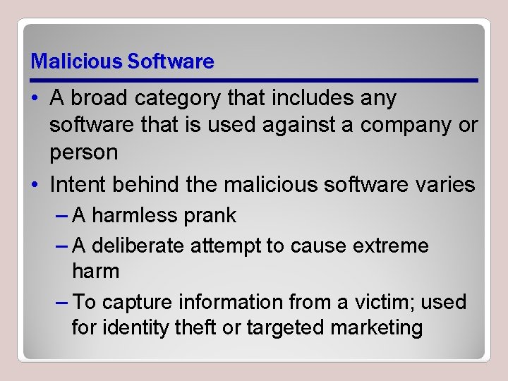 Malicious Software • A broad category that includes any software that is used against