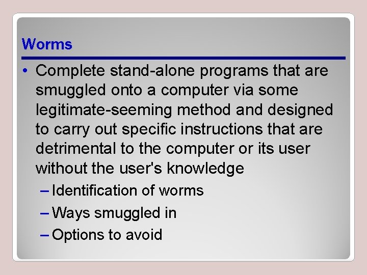 Worms • Complete stand-alone programs that are smuggled onto a computer via some legitimate-seeming
