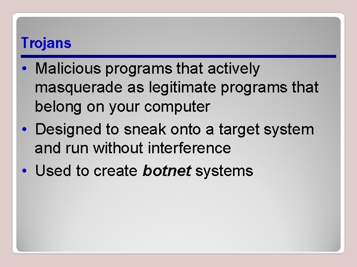 Trojans • Malicious programs that actively masquerade as legitimate programs that belong on your