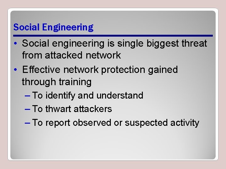 Social Engineering • Social engineering is single biggest threat from attacked network • Effective
