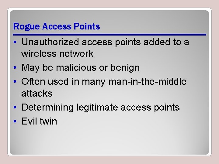 Rogue Access Points • Unauthorized access points added to a wireless network • May