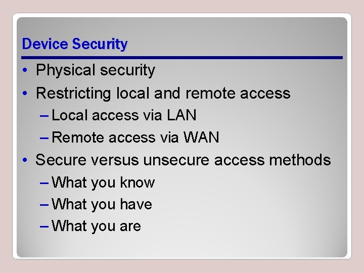 Device Security • Physical security • Restricting local and remote access – Local access