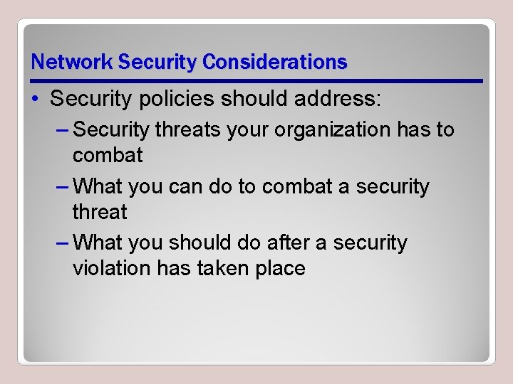 Network Security Considerations • Security policies should address: – Security threats your organization has
