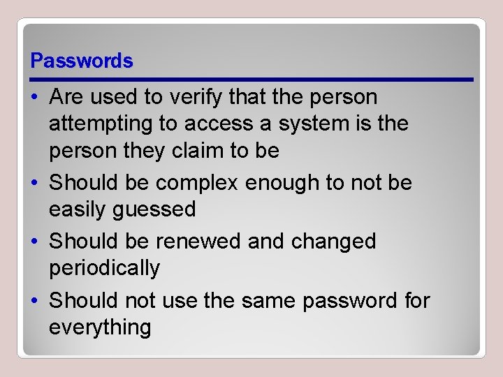 Passwords • Are used to verify that the person attempting to access a system