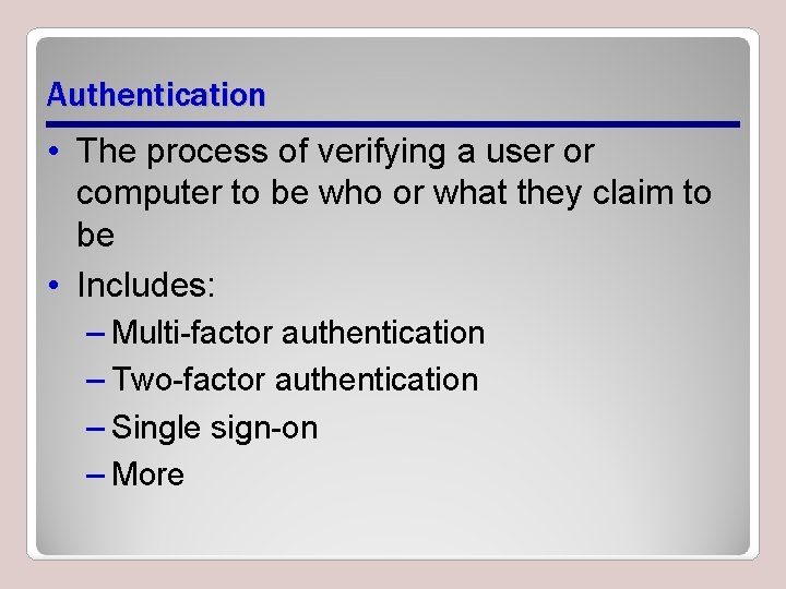 Authentication • The process of verifying a user or computer to be who or