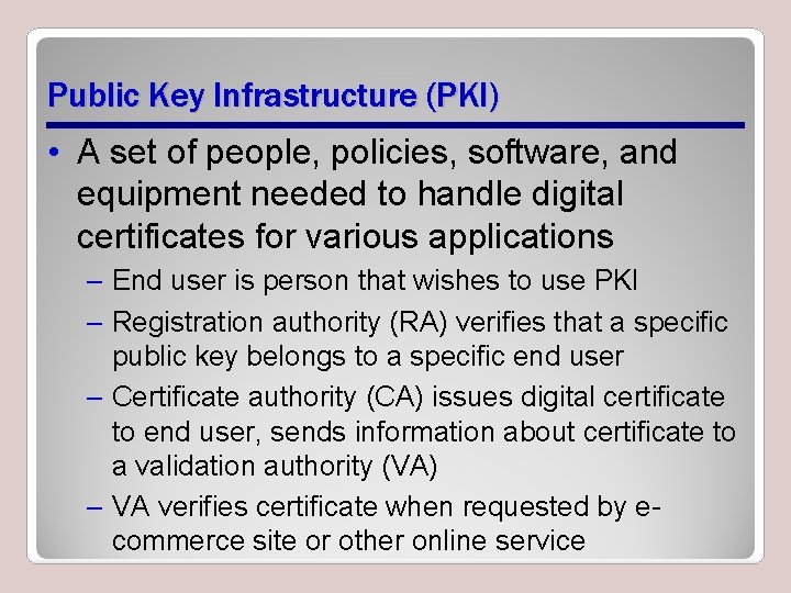 Public Key Infrastructure (PKI) • A set of people, policies, software, and equipment needed