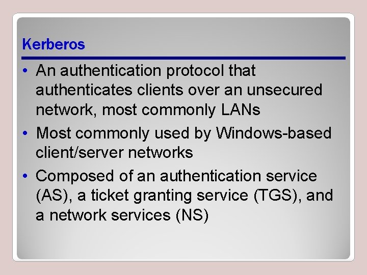 Kerberos • An authentication protocol that authenticates clients over an unsecured network, most commonly
