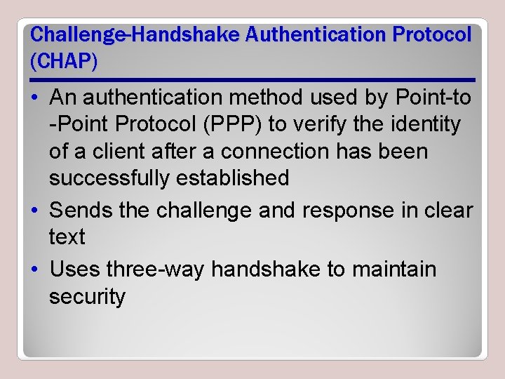 Challenge-Handshake Authentication Protocol (CHAP) • An authentication method used by Point-to -Point Protocol (PPP)
