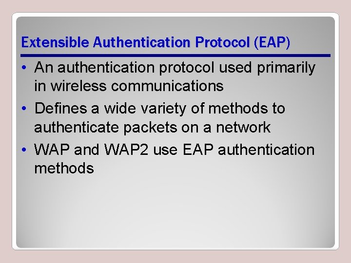 Extensible Authentication Protocol (EAP) • An authentication protocol used primarily in wireless communications •