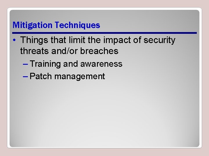 Mitigation Techniques • Things that limit the impact of security threats and/or breaches –