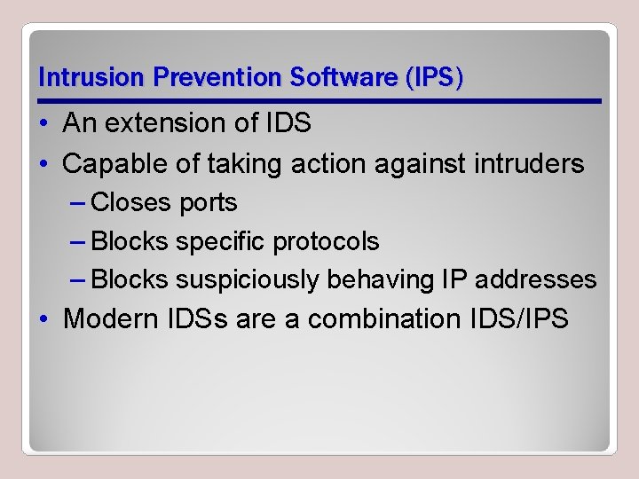Intrusion Prevention Software (IPS) • An extension of IDS • Capable of taking action