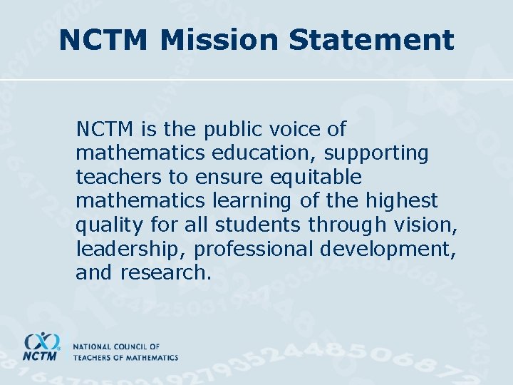 NCTM Mission Statement NCTM is the public voice of mathematics education, supporting teachers to