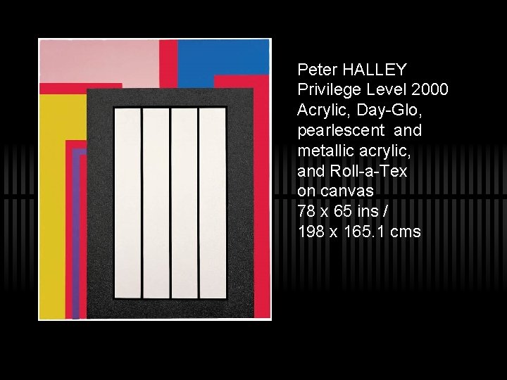 Peter HALLEY Privilege Level 2000 Acrylic, Day-Glo, pearlescent and metallic acrylic, and Roll-a-Tex on