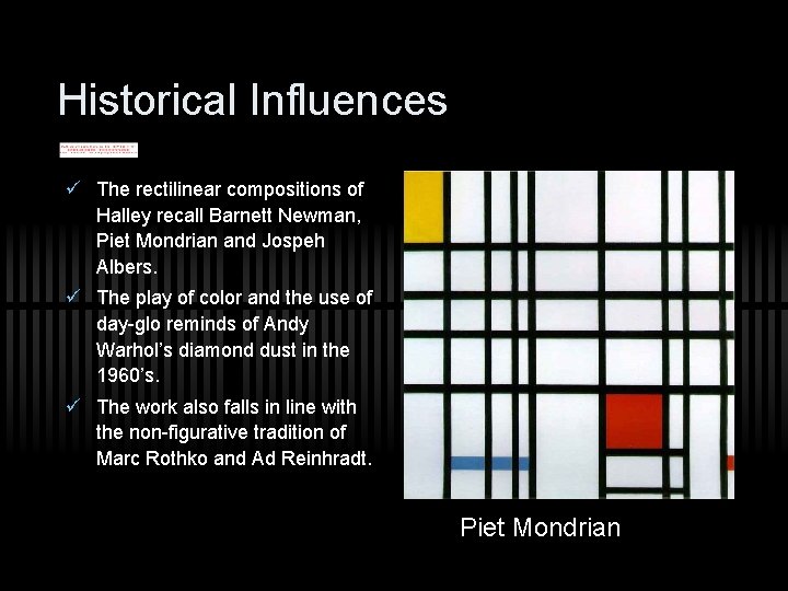 Historical Influences ü The rectilinear compositions of Halley recall Barnett Newman, Piet Mondrian and