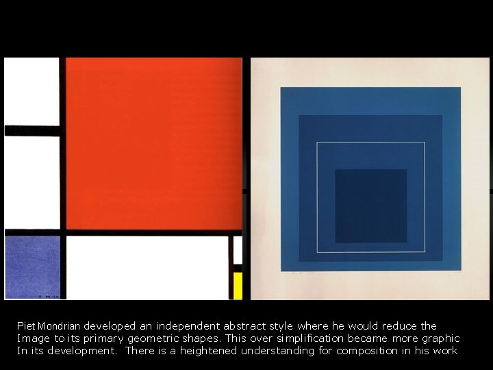 Piet Mondrian developed an independent abstract style where he would reduce the Image to