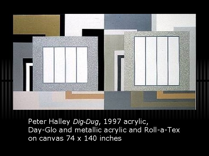 Peter Halley Dig-Dug, 1997 acrylic, Day-Glo and metallic acrylic and Roll-a-Tex on canvas 74