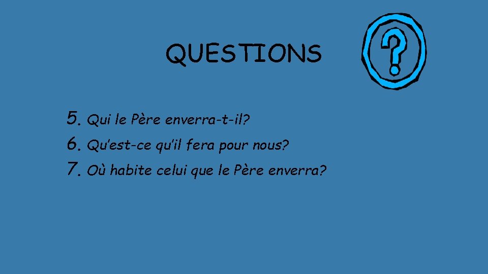 QUESTIONS 5. Qui le Père enverra-t-il? 6. Qu’est-ce qu’il fera pour nous? 7. Où